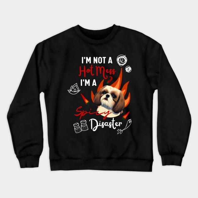 Funny Shih Tzu Joke Quote Cute Puppy is A Hot Mess I Am A Spicy Disaster Crewneck Sweatshirt by Mochabonk